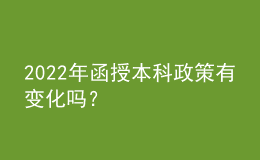 2022年函授本科政策有變化嗎？