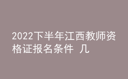 2022下半年江西教師資格證報(bào)名條件 幾月幾號報(bào)考
