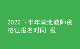 2022下半年湖北教師資格證報名時間 報考費用是多少