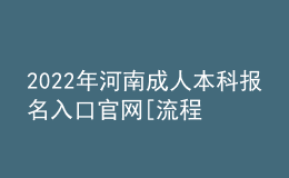 2022年河南成人本科報(bào)名入口官網(wǎng)[流程、時(shí)間匯總]