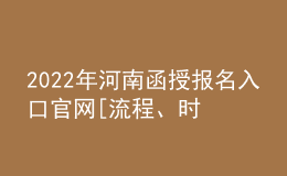 2022年河南函授報名入口官網(wǎng)[流程、時間匯總]