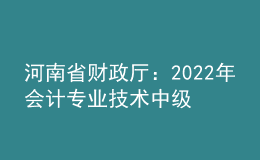 河南省財政廳：2022年會計專業(yè)技術(shù)中級資格考試河南考區(qū)疫情防控事項告知書