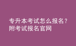 專升本考試怎么報名？附考試報名官網(wǎng) 