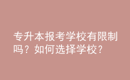 專升本報考學(xué)校有限制嗎？如何選擇學(xué)校？ 