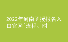 2022年河南函授報名入口官網(wǎng)[流程、時間匯總]