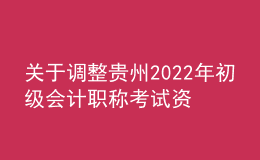 關(guān)于調(diào)整貴州2022年初級會計(jì)職稱考試資格審查時(shí)間：推遲至9月20日截止