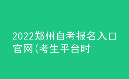2022鄭州自考報(bào)名入口官網(wǎng)(考生平臺時(shí)間)