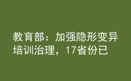 教育部：加強(qiáng)隱形變異培訓(xùn)治理，17省份已建立社會(huì)監(jiān)督員隊(duì)伍