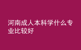河南成人本科學什么專業(yè)比較好