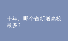十年，哪個(gè)省新增高校最多？