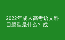 2022年成人高考語文科目題型是什么？成人高考考試科目有哪些？