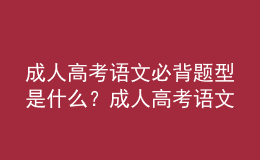成人高考語文必背題型是什么？成人高考語文答題技巧分享