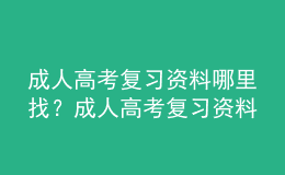 成人高考復(fù)習(xí)資料哪里找？成人高考復(fù)習(xí)資料分享