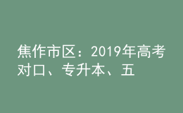 焦作市區(qū)：2019年高考對口、專升本、五年制和三二分段制考生信息采集時(shí)間表