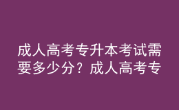 成人高考專升本考試需要多少分？成人高考專升本最低多少分能錄取？