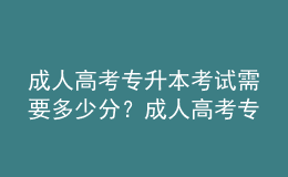 成人高考專升本考試需要多少分？成人高考專升本難不難？