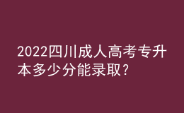 2022四川成人高考專升本多少分能錄??？成績查詢方式！