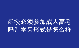 函授必須參加成人高考嗎？學(xué)習(xí)形式是怎么樣的？