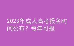 2023年成人高考報名時間公布？每年可報名幾次？