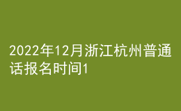 2022年12月浙江杭州普通話(huà)報(bào)名時(shí)間11月28日起 考試時(shí)間12月3日起