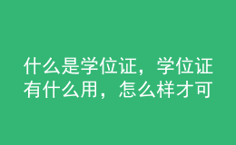 什么是學(xué)位證，學(xué)位證有什么用，怎么樣才可以拿到學(xué)位證？ 