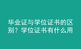 畢業(yè)證與學(xué)位證書(shū)的區(qū)別？學(xué)位證書(shū)有什么用？ 