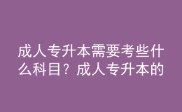 成人專升本需要考些什么科目？成人專升本的報(bào)名條件是什么？ 