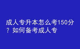 成人專升本怎么考150分？如何備考成人專升本？ 
