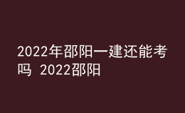 2022年邵陽一建還能考嗎 2022邵陽一級建造師考試?？佳悠? style=