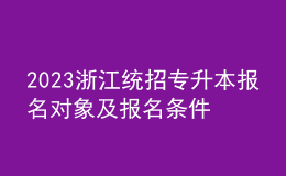 2023浙江統(tǒng)招專升本報名對象及報名條件，報名流程是什么？ 