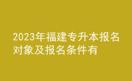 2023年福建專升本報名對象及報名條件有哪些？報名流程是什么？ 