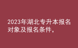 2023年湖北專升本報名對象及報名條件，統(tǒng)招專升本有什么作用？ 
