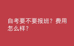 自考要不要報班？費用怎么樣？ 
