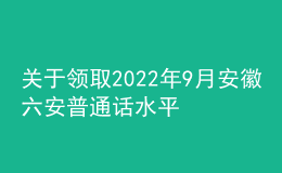 關(guān)于領(lǐng)取2022年9月安徽六安普通話水平測(cè)試等級(jí)證書的公告