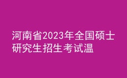 河南省2023年全國(guó)碩士研究生招生考試溫馨提醒