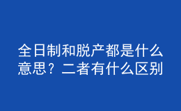 全日制和脫產(chǎn)都是什么意思？二者有什么區(qū)別 
