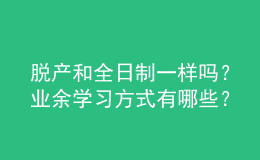 脫產和全日制一樣嗎？業(yè)余學習方式有哪些？ 