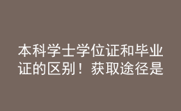 本科學(xué)士學(xué)位證和畢業(yè)證的區(qū)別！獲取途徑是什么？ 