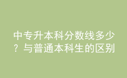 中專升本科分?jǐn)?shù)線多少？與普通本科生的區(qū)別！ 