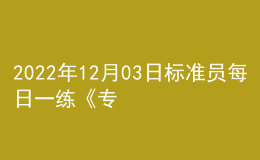 2022年12月03日標準員每日一練《專業(yè)管理實務(wù)》