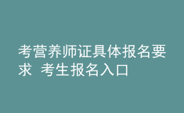 考營(yíng)養(yǎng)師證具體報(bào)名要求 考生報(bào)名入口