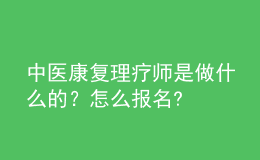 中醫(yī)康復(fù)理療師是做什么的？怎么報名?