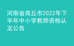 河南省商丘市2022年下半年中小學教師資格認定公告