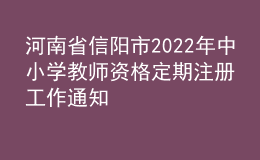 河南省信陽市2022年中小學教師資格定期注冊工作通知