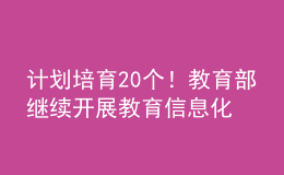 計(jì)劃培育20個(gè)！教育部繼續(xù)開展教育信息化教學(xué)應(yīng)用實(shí)踐共同體項(xiàng)目