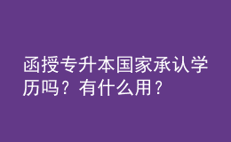 函授專升本國家承認(rèn)學(xué)歷嗎？有什么用？