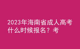 2023年海南省成人高考什么時候報名？考試科目有哪些？