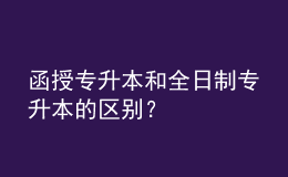 函授專升本和全日制專升本的區(qū)別？