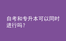 自考和專升本可以同時(shí)進(jìn)行嗎？ 