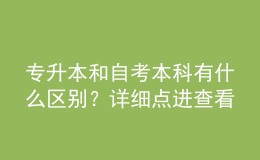 專升本和自考本科有什么區(qū)別？詳細(xì)點(diǎn)進(jìn)查看！ 